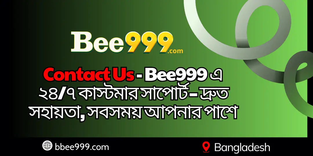 Contact Us - Bee999 এ ২৪/৭ কাস্টমার সাপোর্ট – দ্রুত সহায়তা, সবসময় আপনার পাশে 1 Contact Us bee999