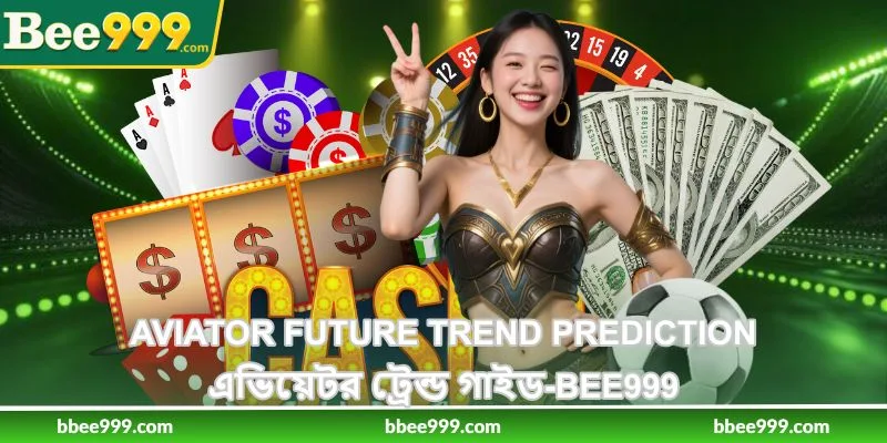 Aviator Future Trend Prediction - এভিয়েটর ট্রেন্ড গাইড - Bee999 1 Aviator Future Trend Prediction - এভিয়েটর ট্রেন্ড গাইড - Bee999
